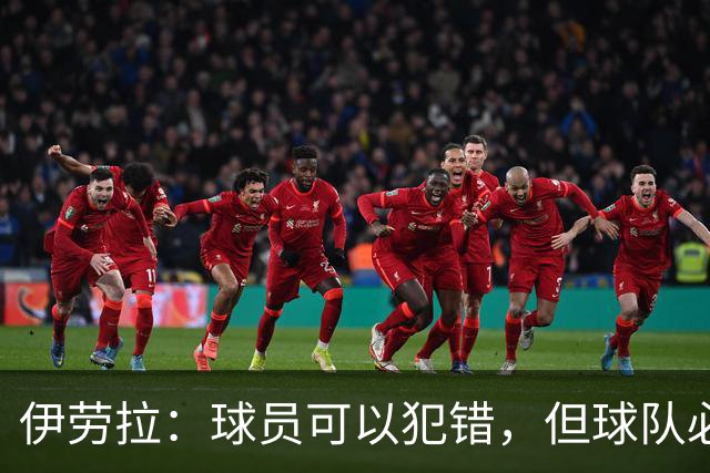 伊劳拉：球员可以犯错，但球队必须朝着正确方向前进
