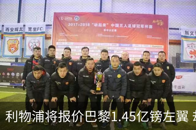 利物浦将报价巴黎1.45亿镑左翼 却难解右路空缺困局