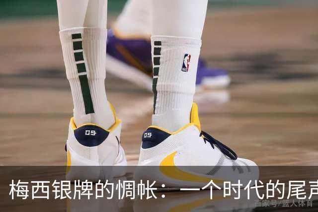 梅西银牌的惆帐：一个时代的尾声与阿根廷足球未竟的答卷