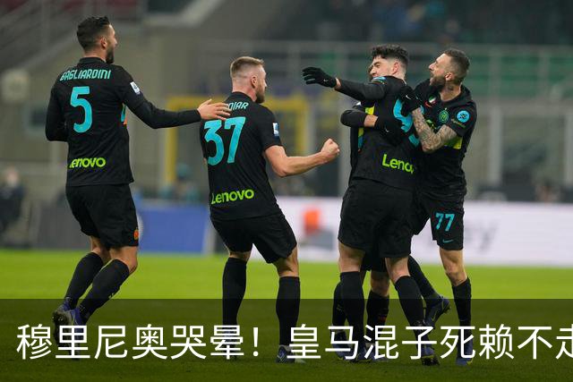 穆里尼奥哭晕！皇马混子死赖不走！伯纳乌上亿引援直接卡住