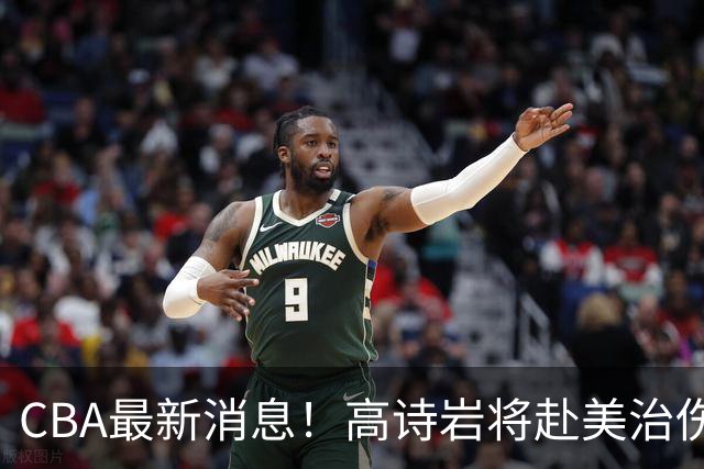 CBA最新消息！高诗岩将赴美治伤，胡明轩重返国家队，北控官宣新教练组